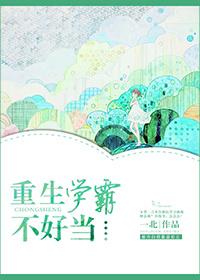 重生学霸不好当 我必归来 重生学霸不好当 我必归来