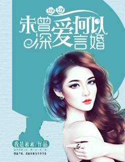 未曾深爱岂敢言婚全文免费阅读 未曾深爱岂敢言婚全文免费阅读