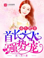 重生肥妻:首长大人,强势宠! 重生肥妻:首长大人,强势宠!