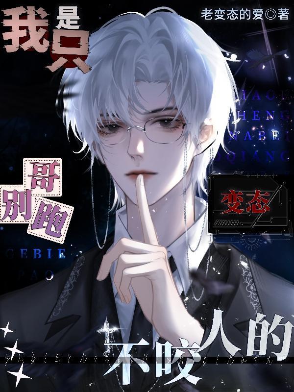 哥,别跑!我只是变态不咬人的 哥,别跑!我只是变态不咬人的