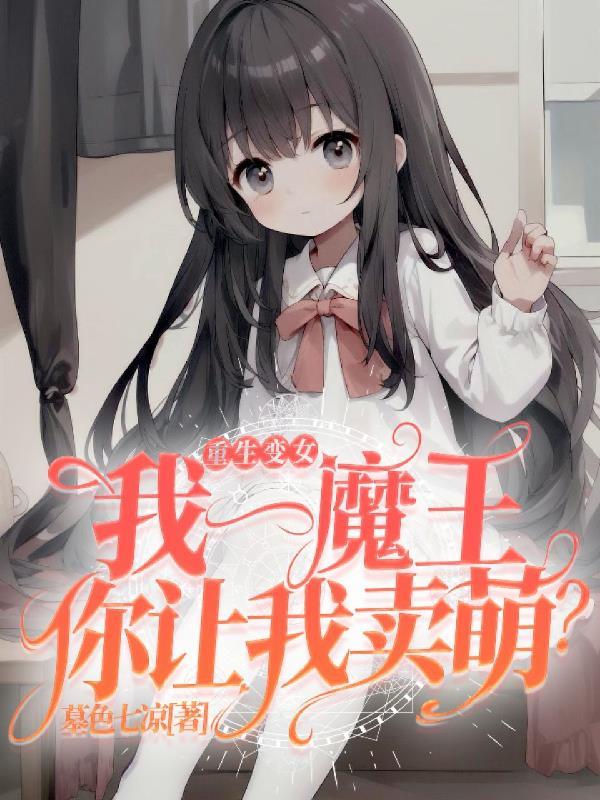重生变女:我一魔王你让我卖萌? 重生变女:我一魔王你让我卖萌?