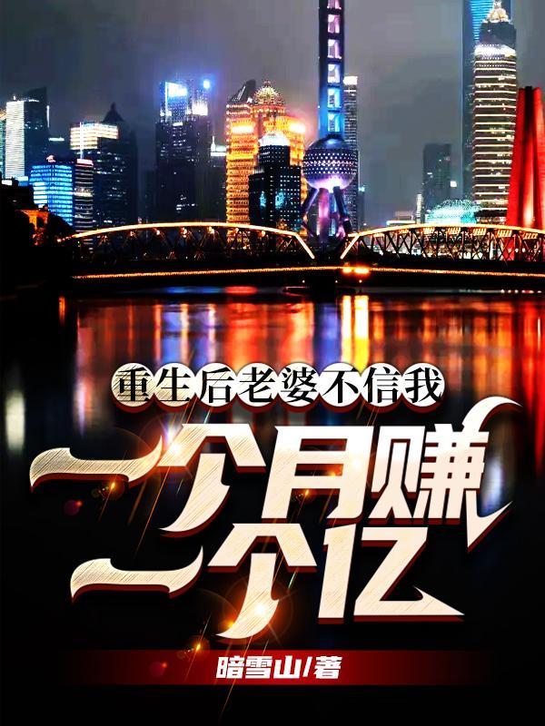 重生后老婆不信我一个月赚一个亿 重生后老婆不信我一个月赚一个亿