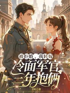 被拒婚,我转嫁冷面军官三年抱俩 被拒婚,我转嫁冷面军官三年抱俩