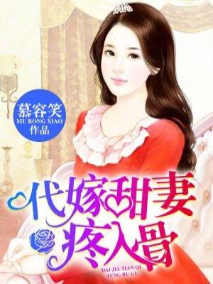 代嫁甜妻疼入骨 代嫁甜妻疼入骨